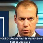 Descubre la Verdad Oculta de Andrés MarínHéroe o Villano del Fútbol Mexicano