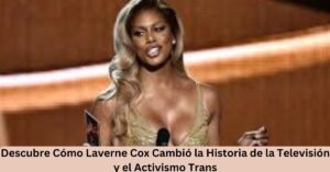 Descubre Cómo Laverne Cox Cambió la Historia de la Televisión y el Activismo Trans