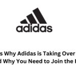 10 Reasons Why Adidas is Taking Over the World – And Why You Need to Join the Hype