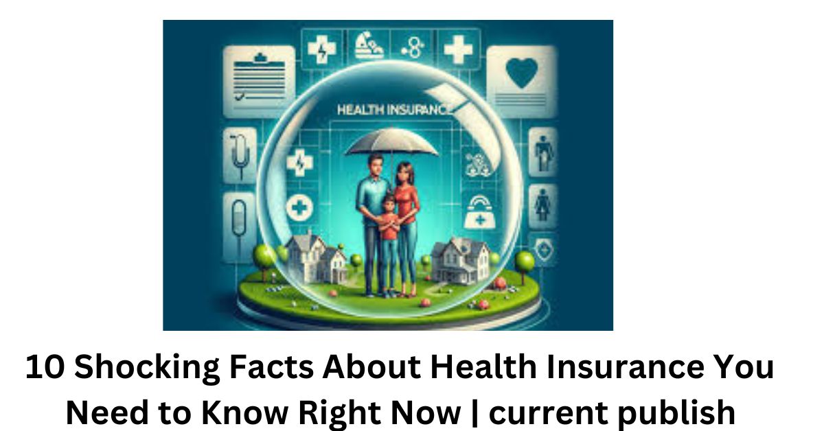 10 Shocking Facts About Health Insurance You Need to Know Right Now | current publish