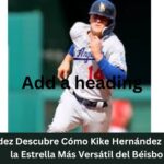 kike hernandez Descubre Cómo Kike Hernández Se Convirtió en la Estrella Más Versátil del Béisbo