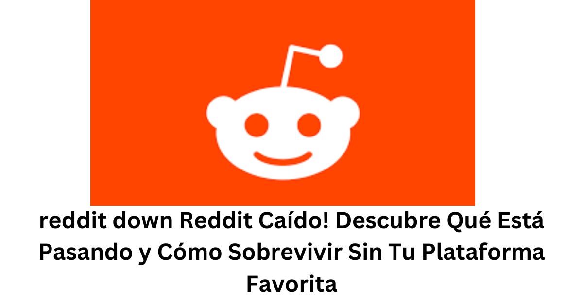 reddit down Reddit Caído! Descubre Qué Está Pasando y Cómo Sobrevivir Sin Tu Plataforma Favorita