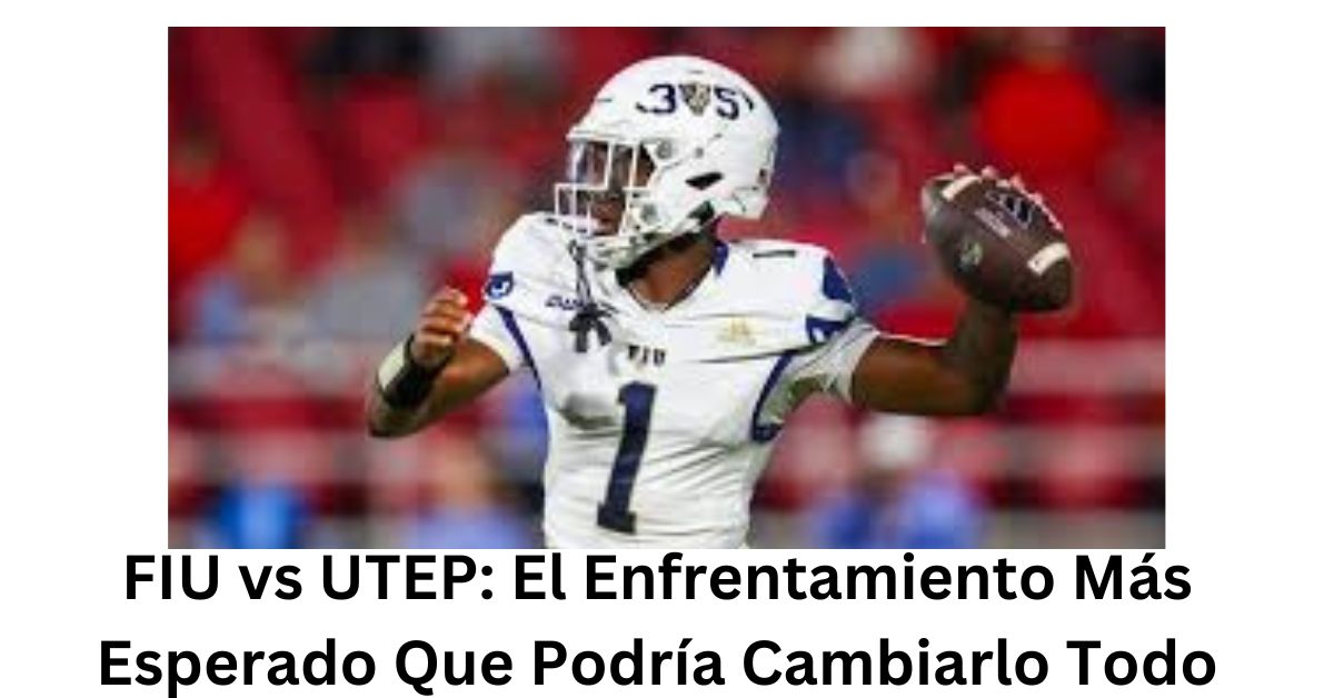 FIU vs UTEP: El Enfrentamiento Más Esperado Que Podría Cambiarlo Todo