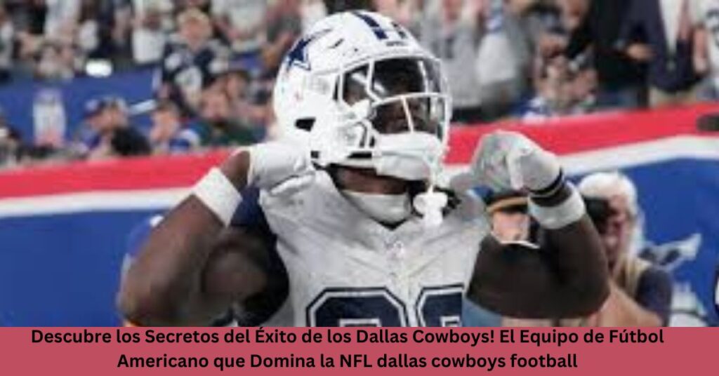 Descubre los Secretos del Éxito de los Dallas Cowboys! El Equipo de Fútbol Americano que Domina la NFL dallas cowboys football