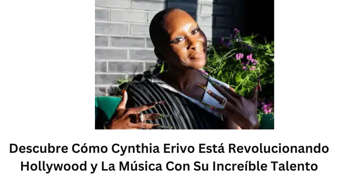 Descubre Cómo Cynthia Erivo Está Revolucionando Hollywood y La Música Con Su Increíble Talento