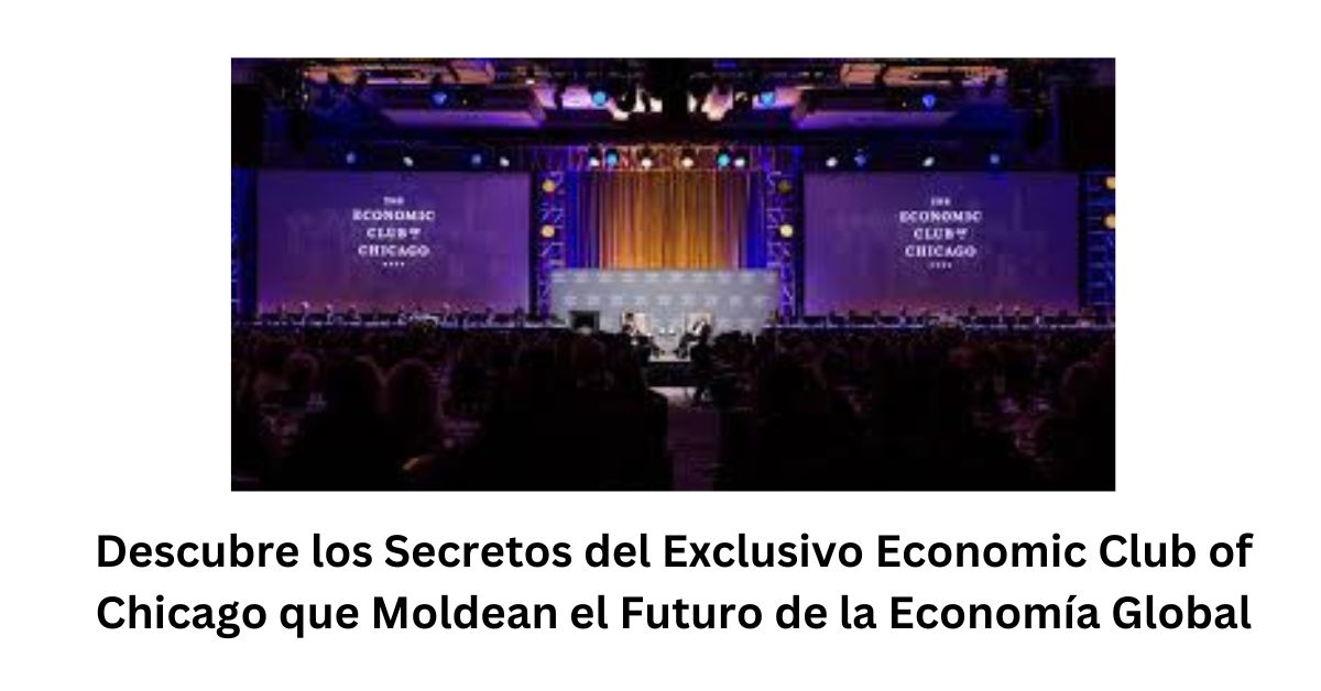 Descubre los Secretos del Exclusivo Economic Club of Chicago que Moldean el Futuro de la Economía Global