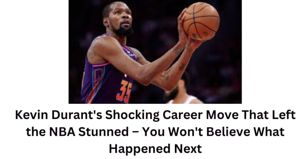 Kevin Durant's Shocking Career Move That Left the NBA Stunned – You Won't Believe What Happened Next