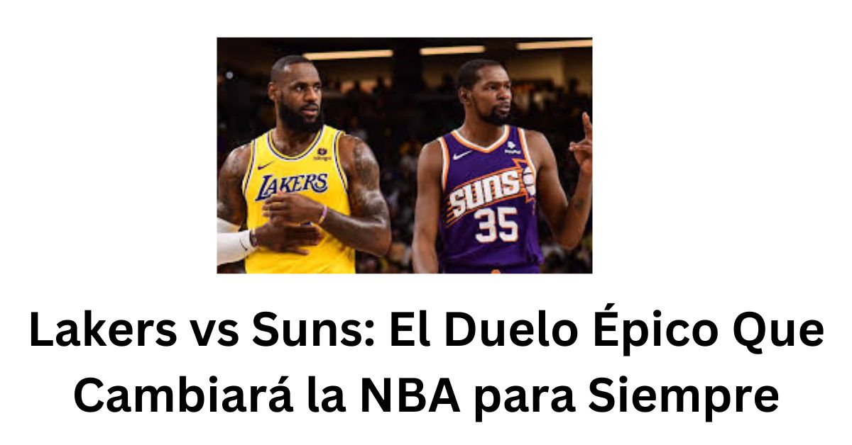 Lakers vs Suns: El Duelo Épico Que Cambiará la NBA para Siempre