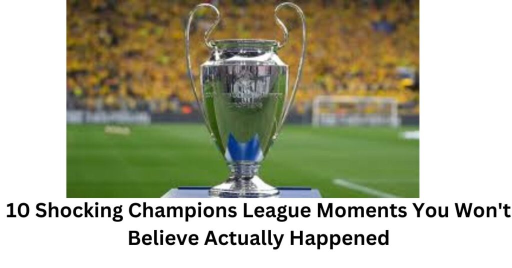 10 Shocking Champions League Moments You Won't Believe Actually Happened10 Shocking Champions League Moments You Won't Believe Actually Happened