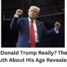 How Old Is Donald Trump Really? The Shocking Truth About His Age Revealed