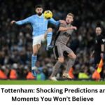 Man City vs Tottenham Shocking Predictions and Must-See Moments You Won’t Believe