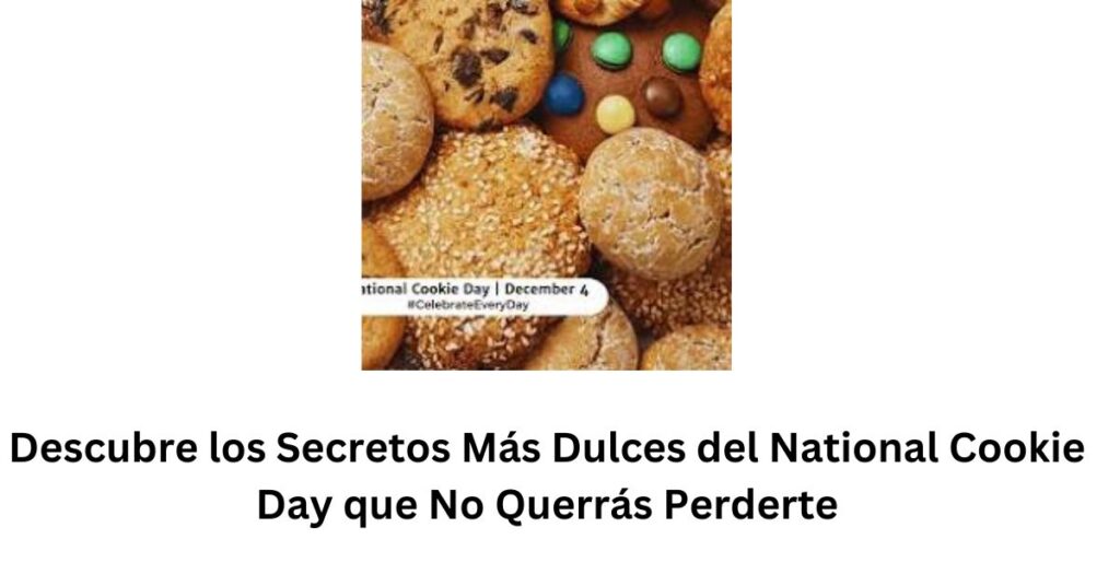 Descubre los Secretos Más Dulces del National Cookie Day que No Querrás Perderte