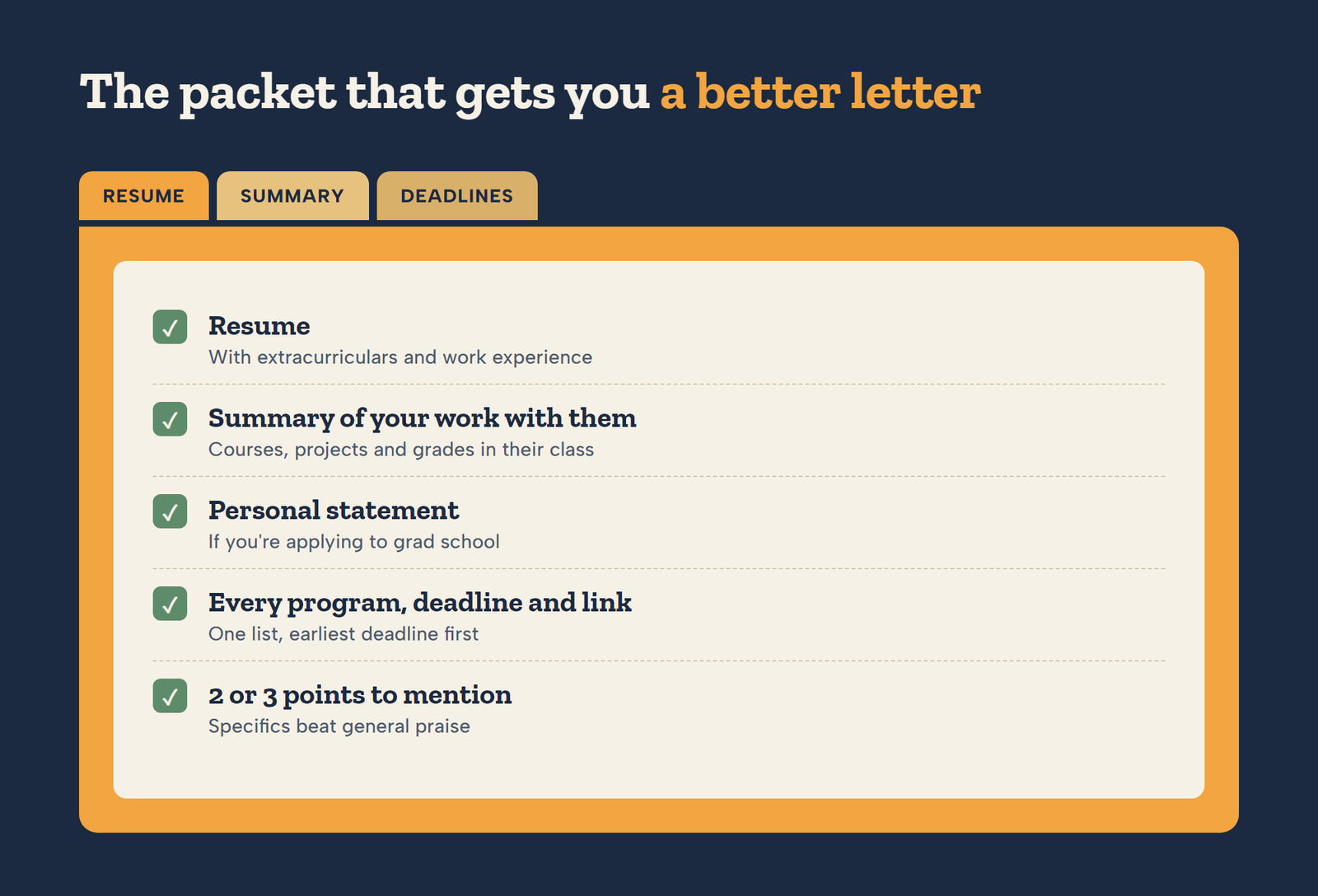 Recommendation letter packet checklist: resume, a summary of your courses, projects and grades with them, your personal statement, a list of every program with deadline and submission link, and the specific points you hope they can mention